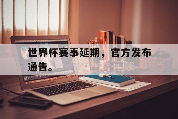 电子竞技iOS安卓版-世界杯赛事延期，官方发布通告。